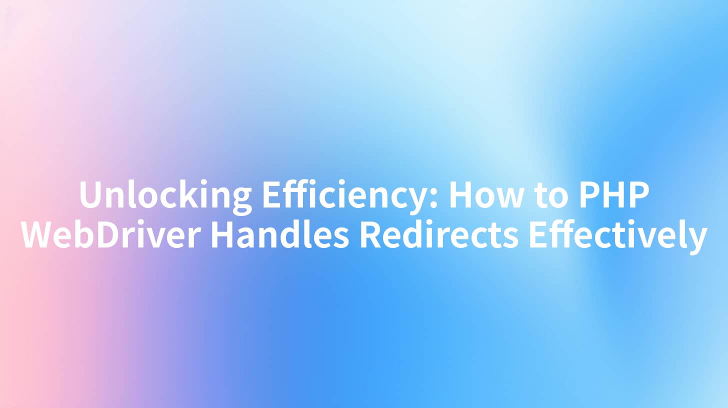 Unlocking Efficiency: How to PHP WebDriver Handles Redirects Effectively