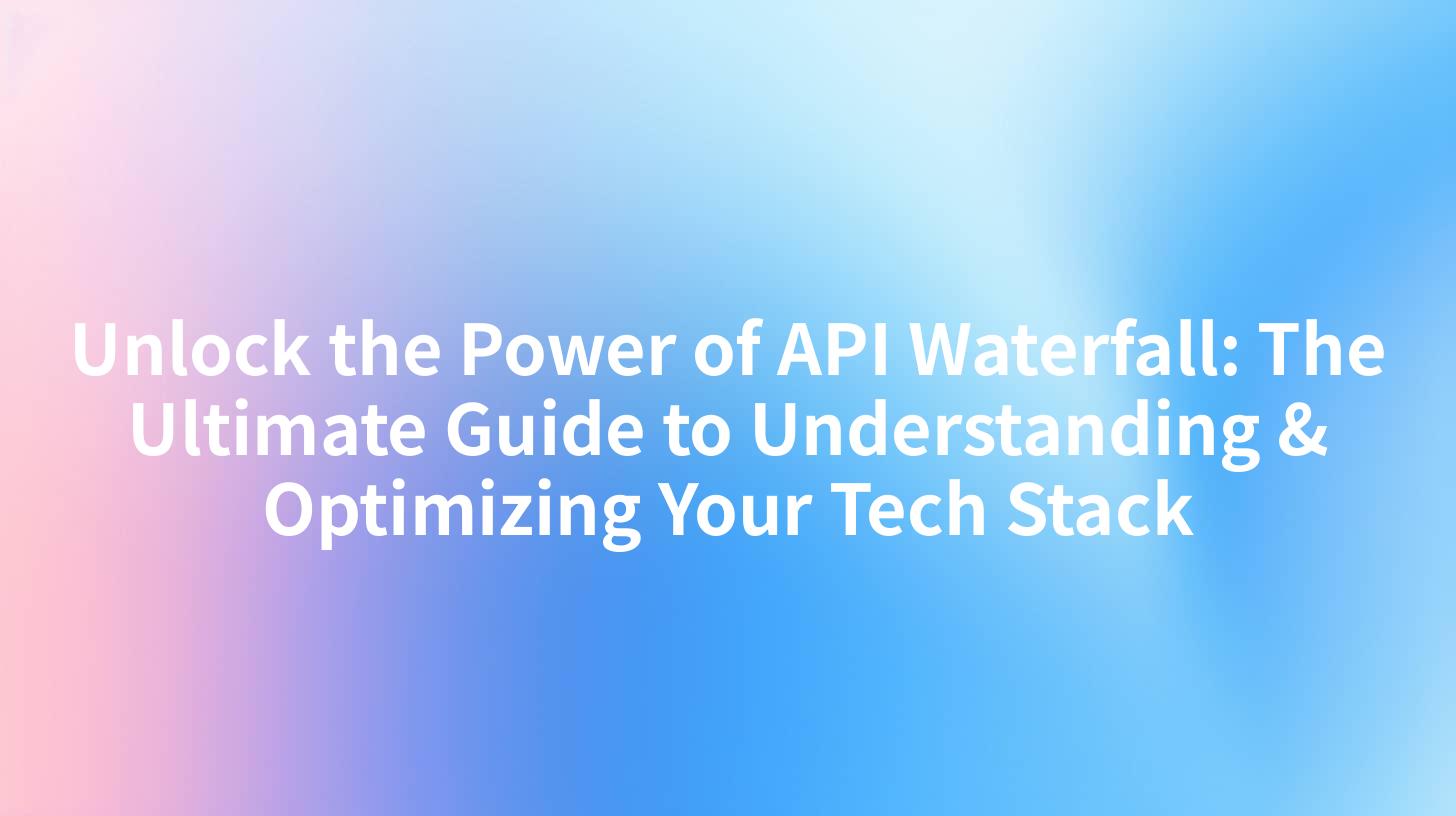 Unlock the Power of API Waterfall: The Ultimate Guide to Understanding & Optimizing Your Tech Stack