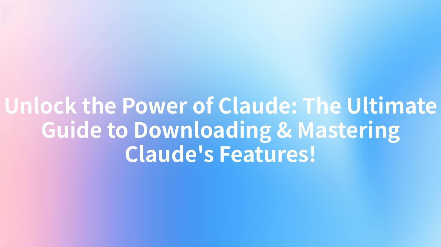 Unlock the Power of Claude: The Ultimate Guide to Downloading & Mastering Claude's Features!