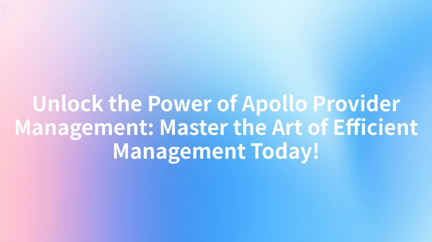 Unlock the Power of Apollo Provider Management: Master the Art of Efficient Management Today!