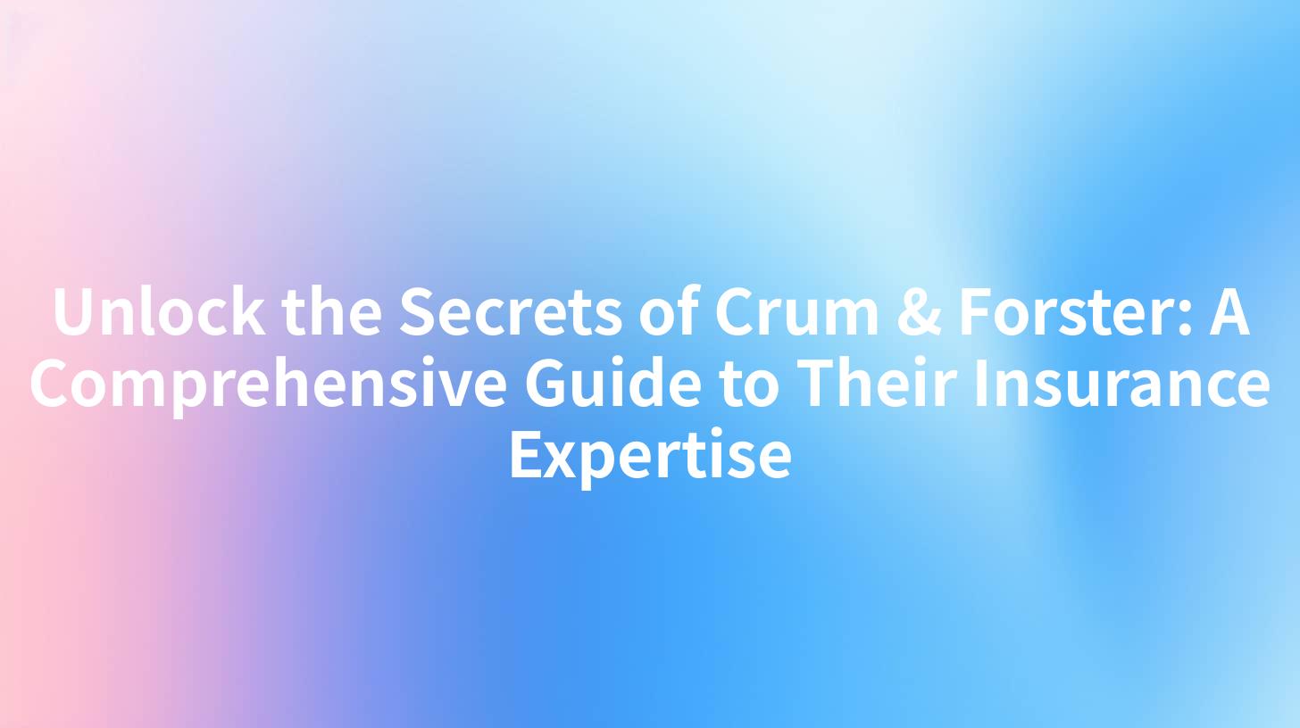 Unlock the Secrets of Crum & Forster: A Comprehensive Guide to Their Insurance Expertise