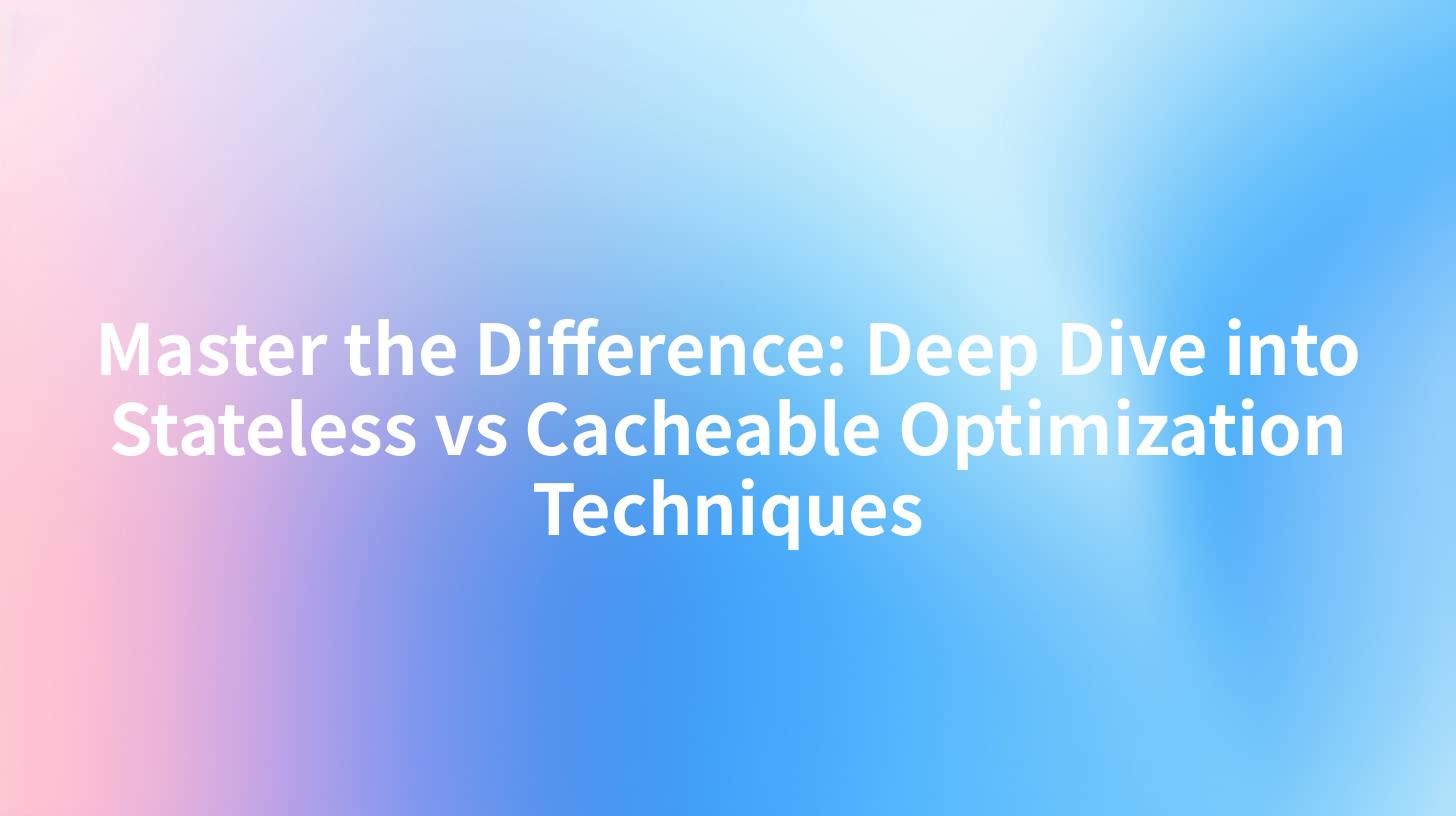 Master the Difference: Deep Dive into Stateless vs Cacheable Optimization Techniques