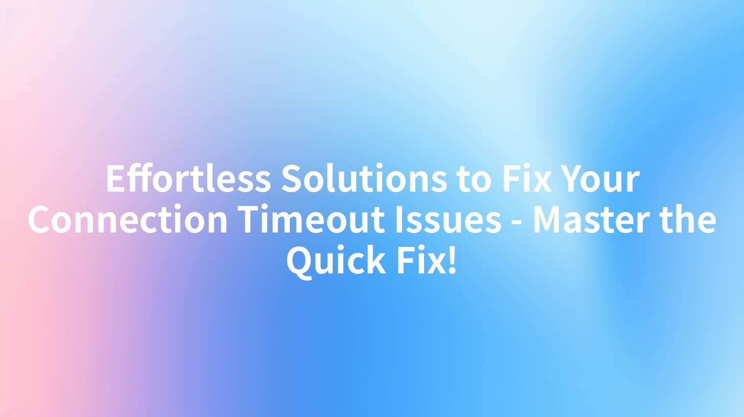 Effortless Solutions to Fix Your Connection Timeout Issues - Master the Quick Fix!