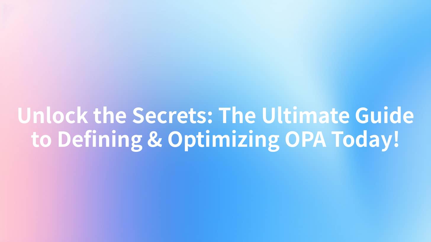Unlock the Secrets: The Ultimate Guide to Defining & Optimizing OPA Today!