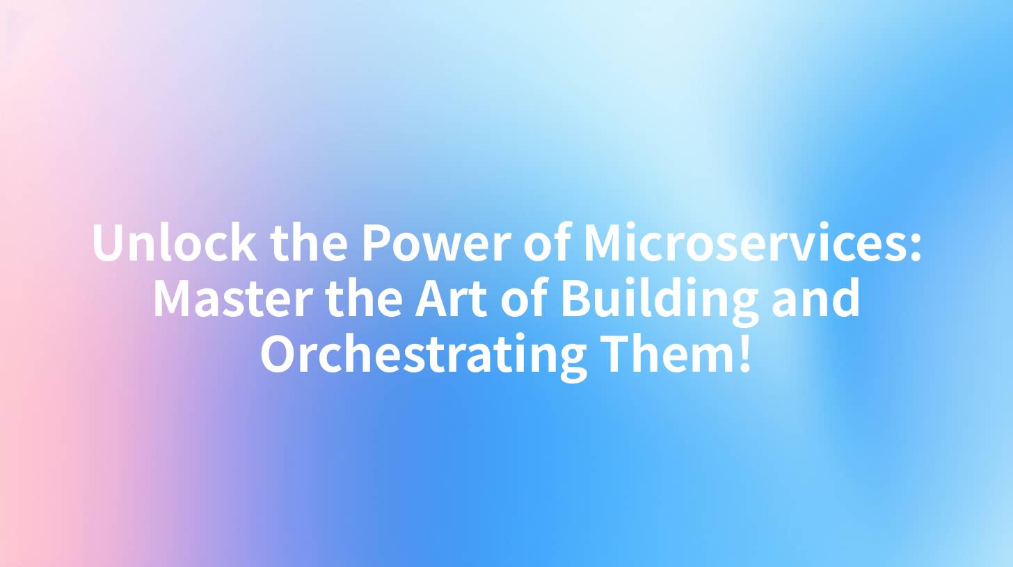 Unlock the Power of Microservices: Master the Art of Building and Orchestrating Them!