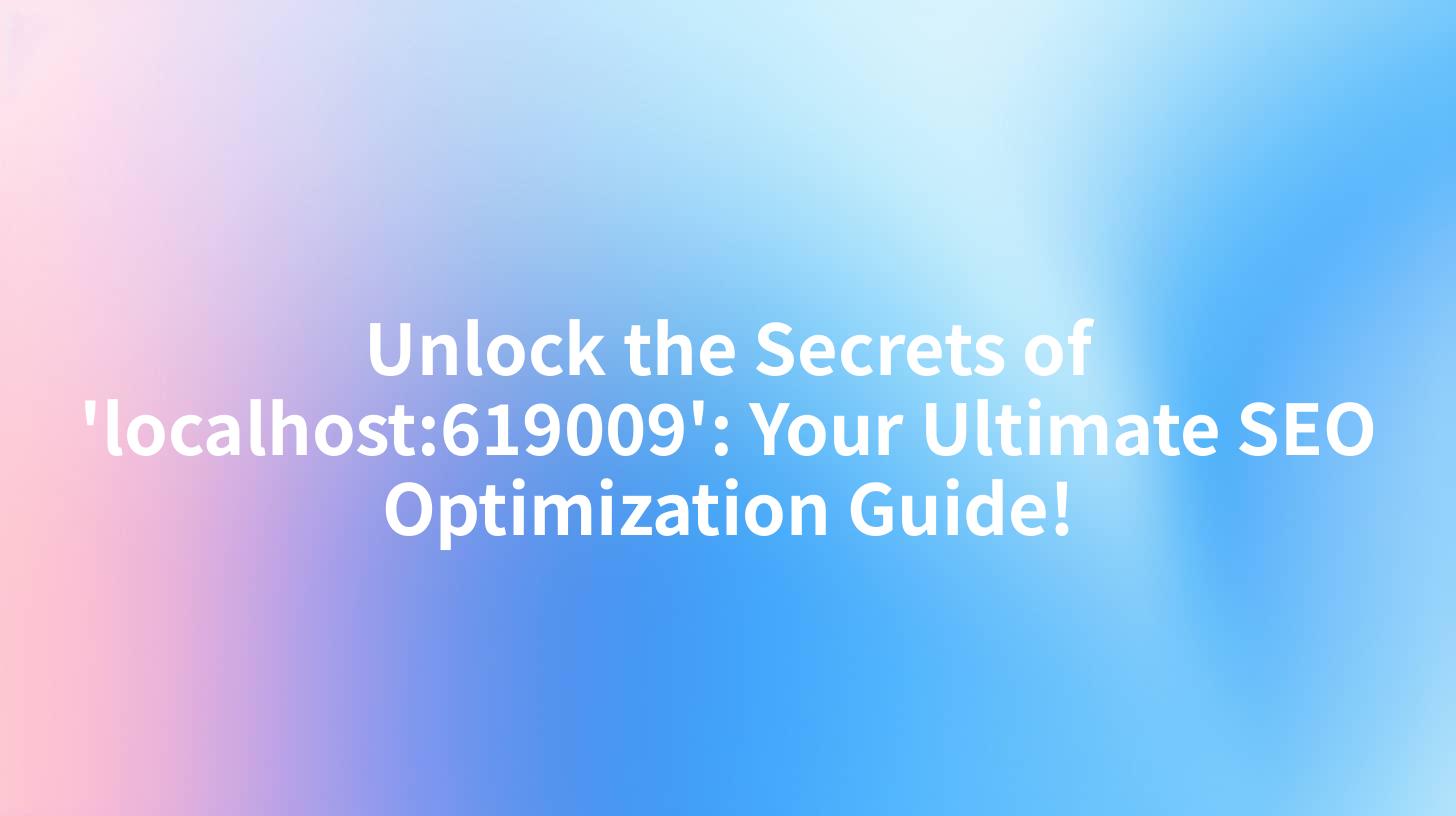 Unlock the Secrets of 'localhost:619009': Your Ultimate SEO Optimization Guide!