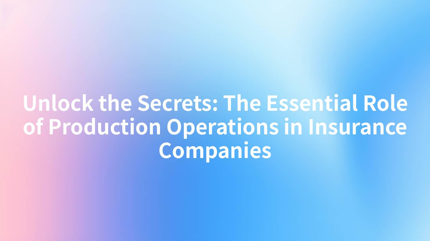 Unlock the Secrets: The Essential Role of Production Operations in Insurance Companies