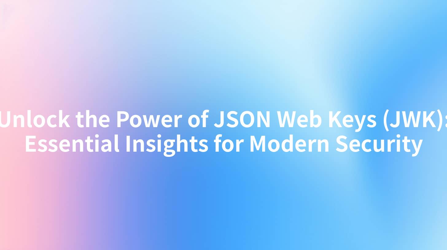 Unlock the Power of JSON Web Keys (JWK): Essential Insights for Modern Security