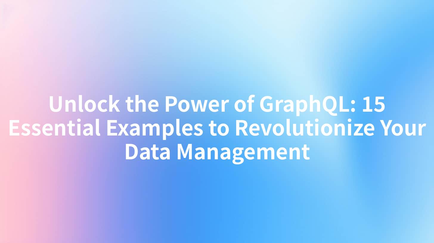 Unlock the Power of GraphQL: 15 Essential Examples to Revolutionize Your Data Management