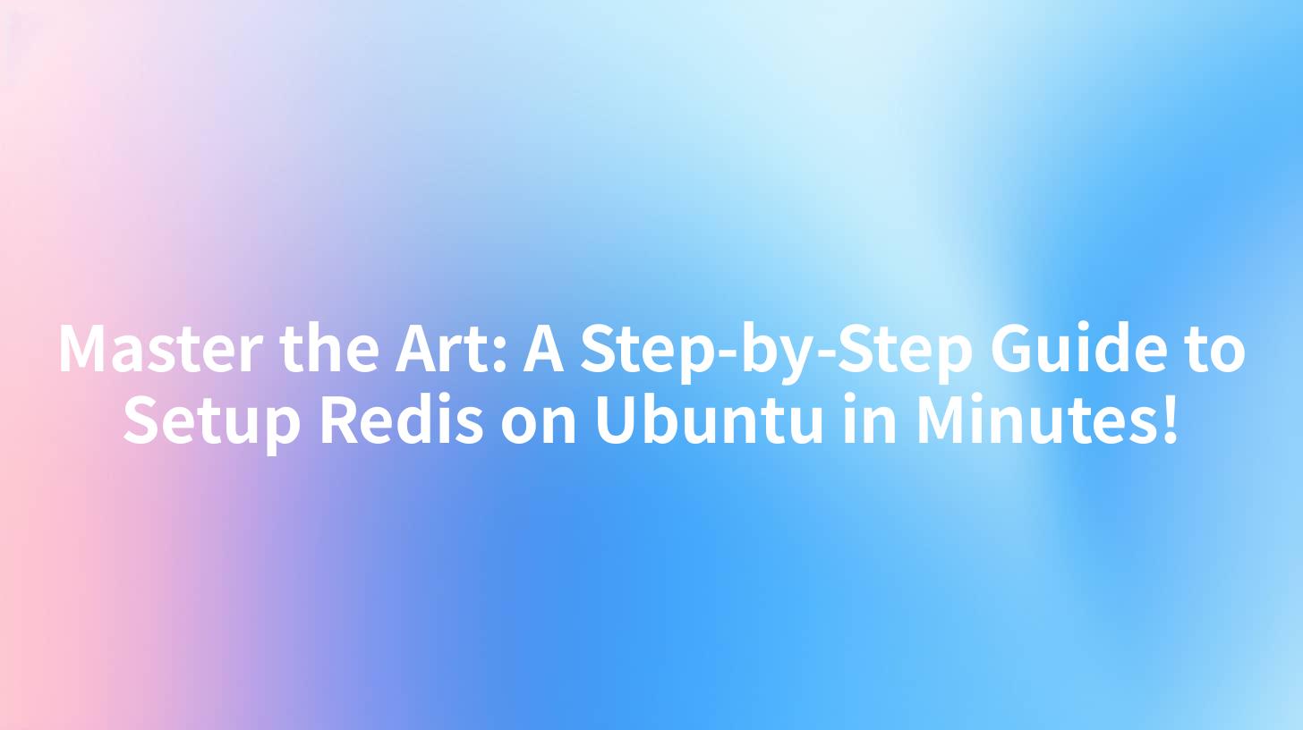 Master the Art: A Step-by-Step Guide to Setup Redis on Ubuntu in Minutes!