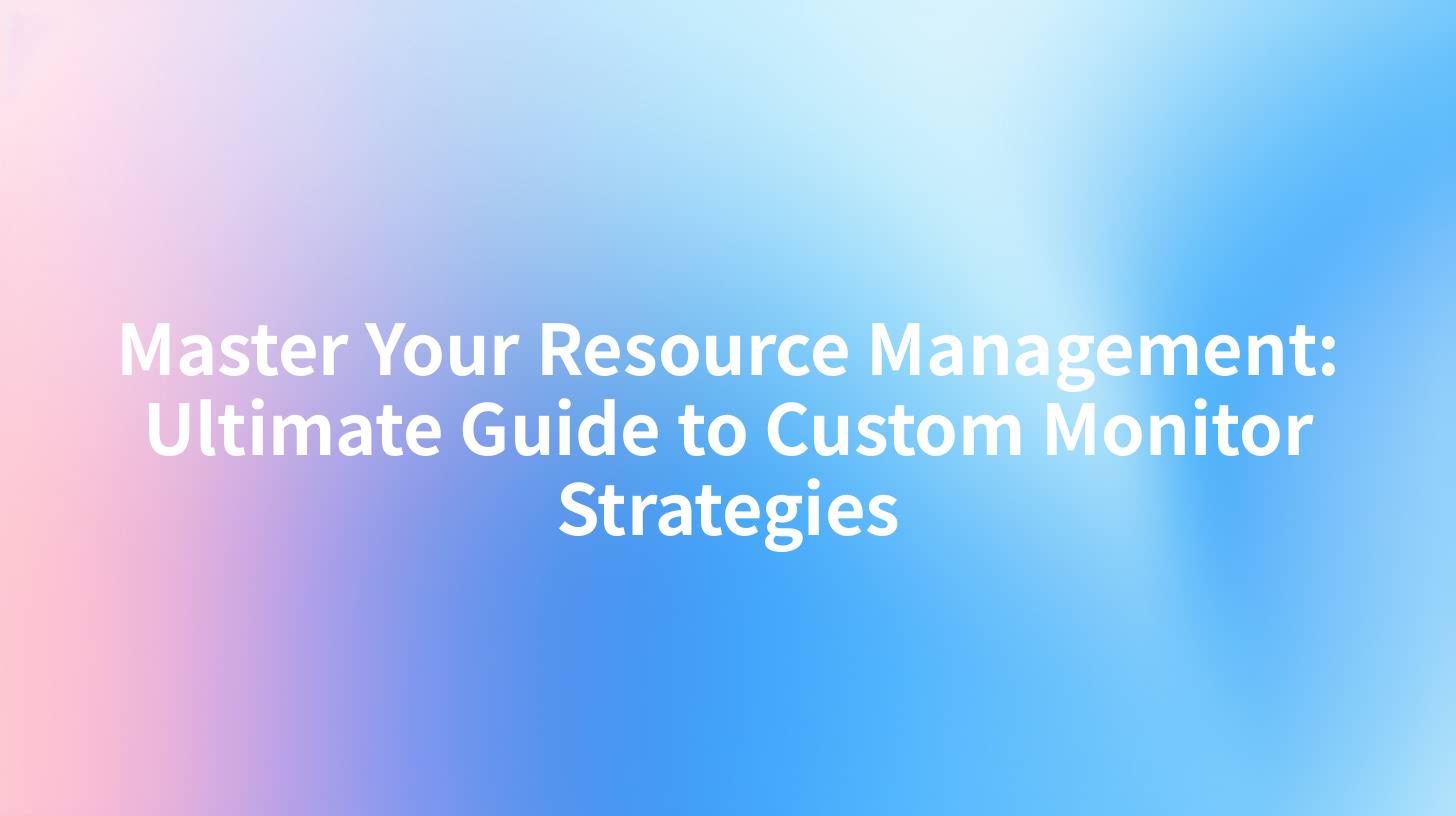 Master Your Resource Management: Ultimate Guide to Custom Monitor Strategies