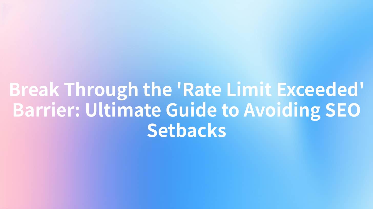 Break Through the 'Rate Limit Exceeded' Barrier: Ultimate Guide to Avoiding SEO Setbacks