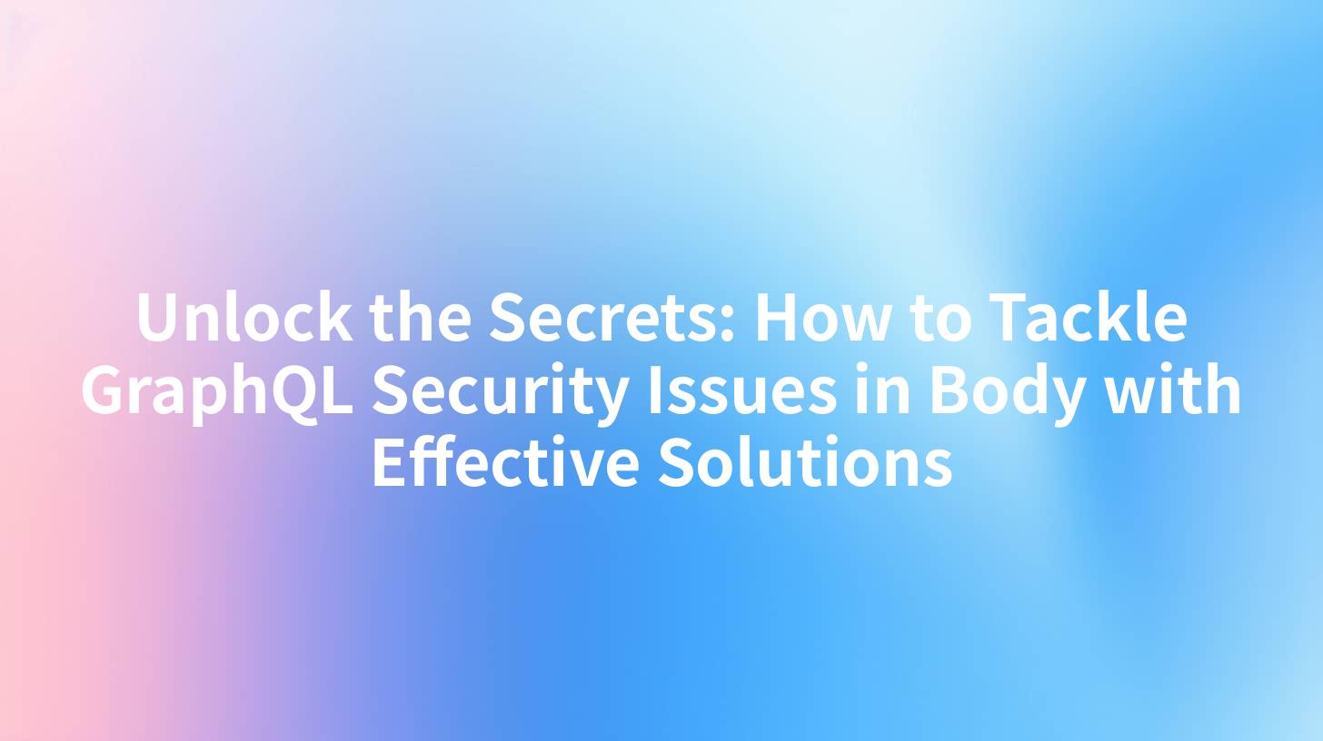 Unlock the Secrets: How to Tackle GraphQL Security Issues in Body with Effective Solutions
