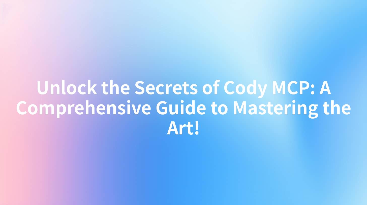 Unlock the Secrets of Cody MCP: A Comprehensive Guide to Mastering the Art!