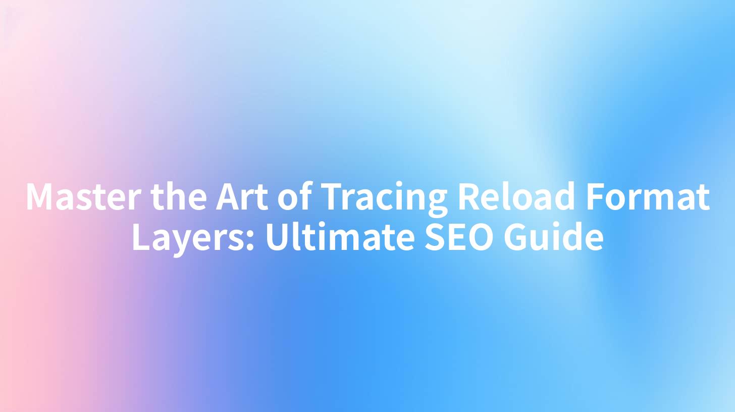 Master the Art of Tracing Reload Format Layers: Ultimate SEO Guide