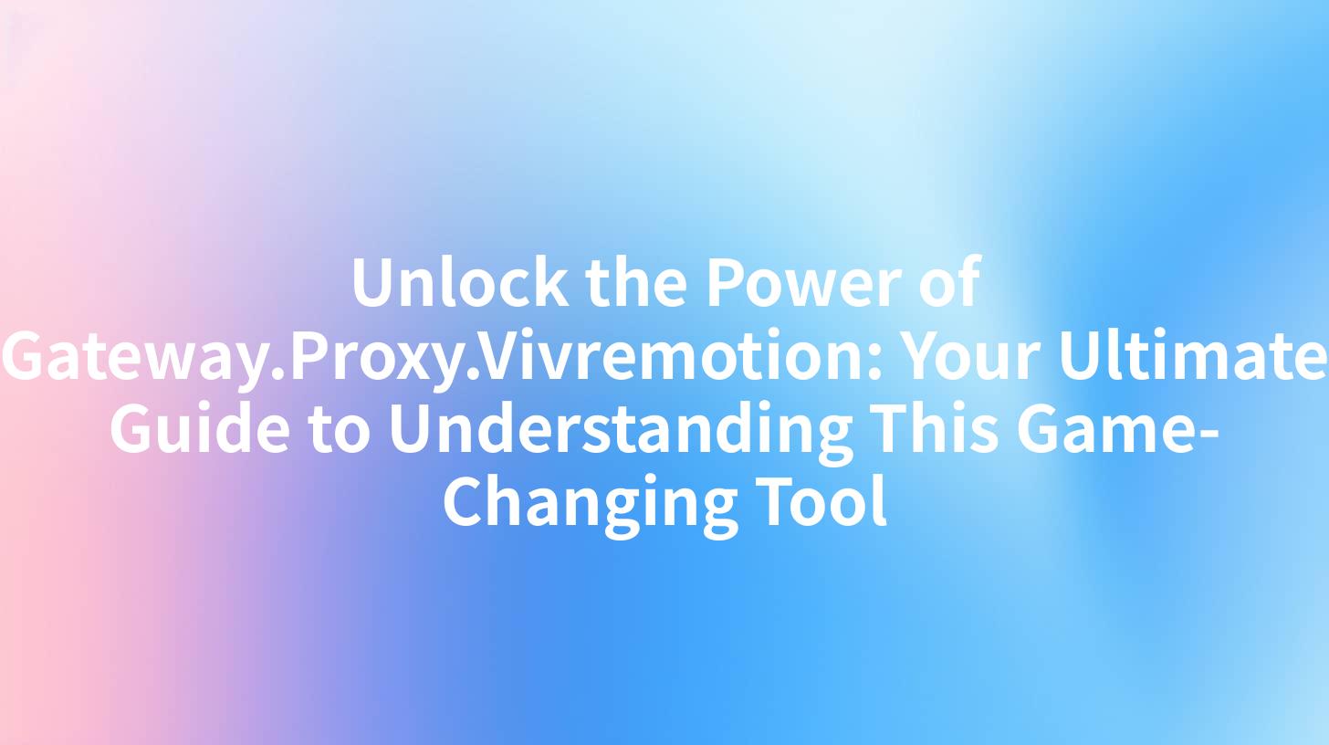 Unlock the Power of Gateway.Proxy.Vivremotion: Your Ultimate Guide to Understanding This Game-Changing Tool