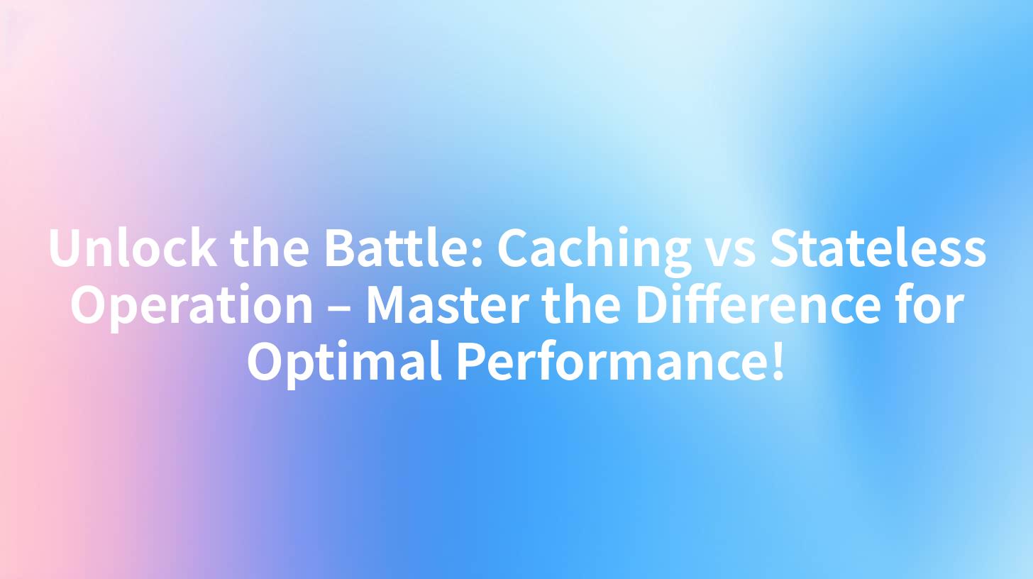 Unlock the Battle: Caching vs Stateless Operation – Master the Difference for Optimal Performance!