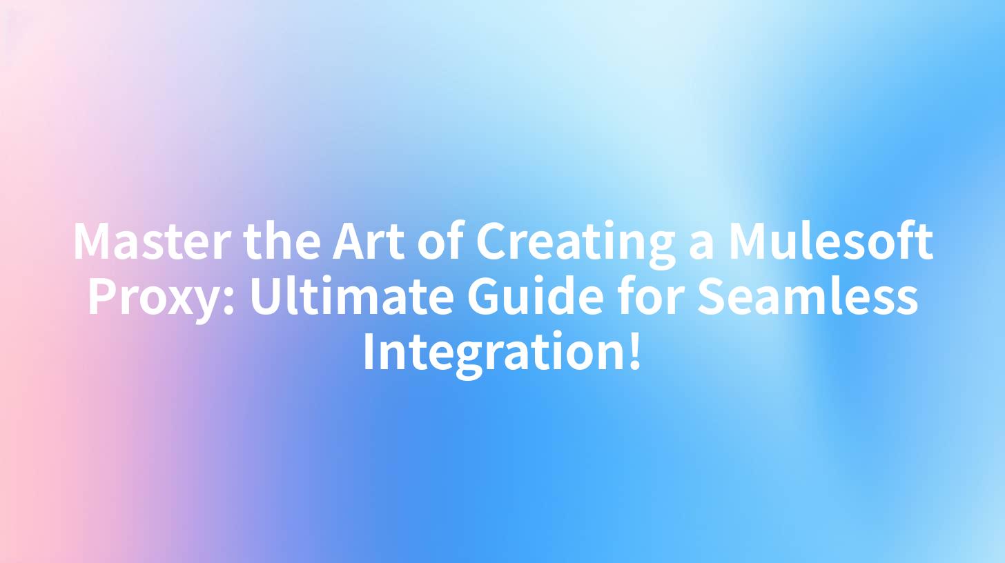Master the Art of Creating a Mulesoft Proxy: Ultimate Guide for Seamless Integration!
