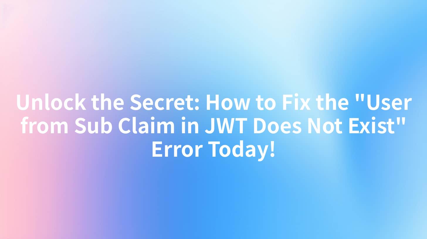 Unlock the Secret: How to Fix the "User from Sub Claim in JWT Does Not Exist" Error Today!