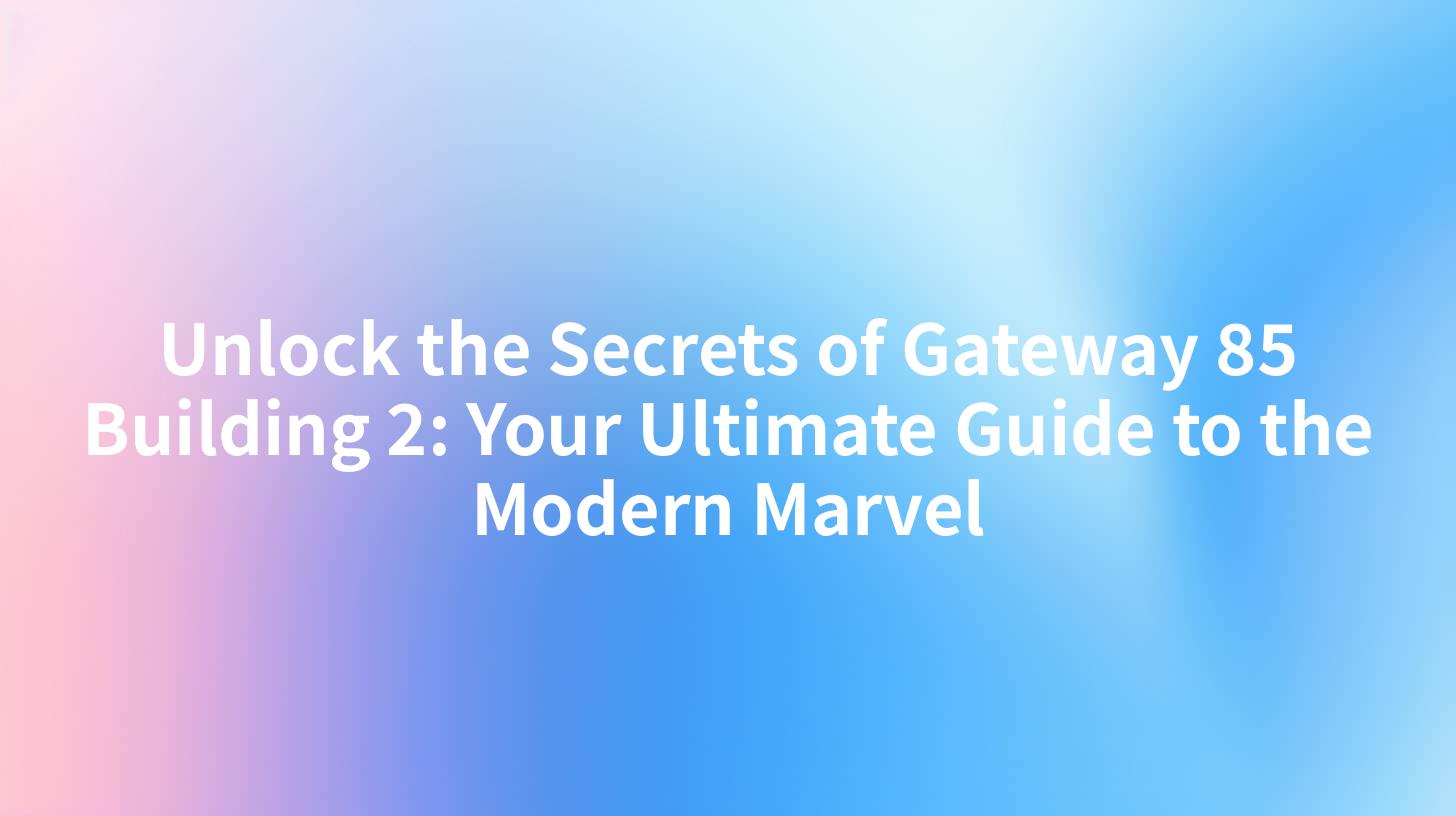 Unlock the Secrets of Gateway 85 Building 2: Your Ultimate Guide to the Modern Marvel