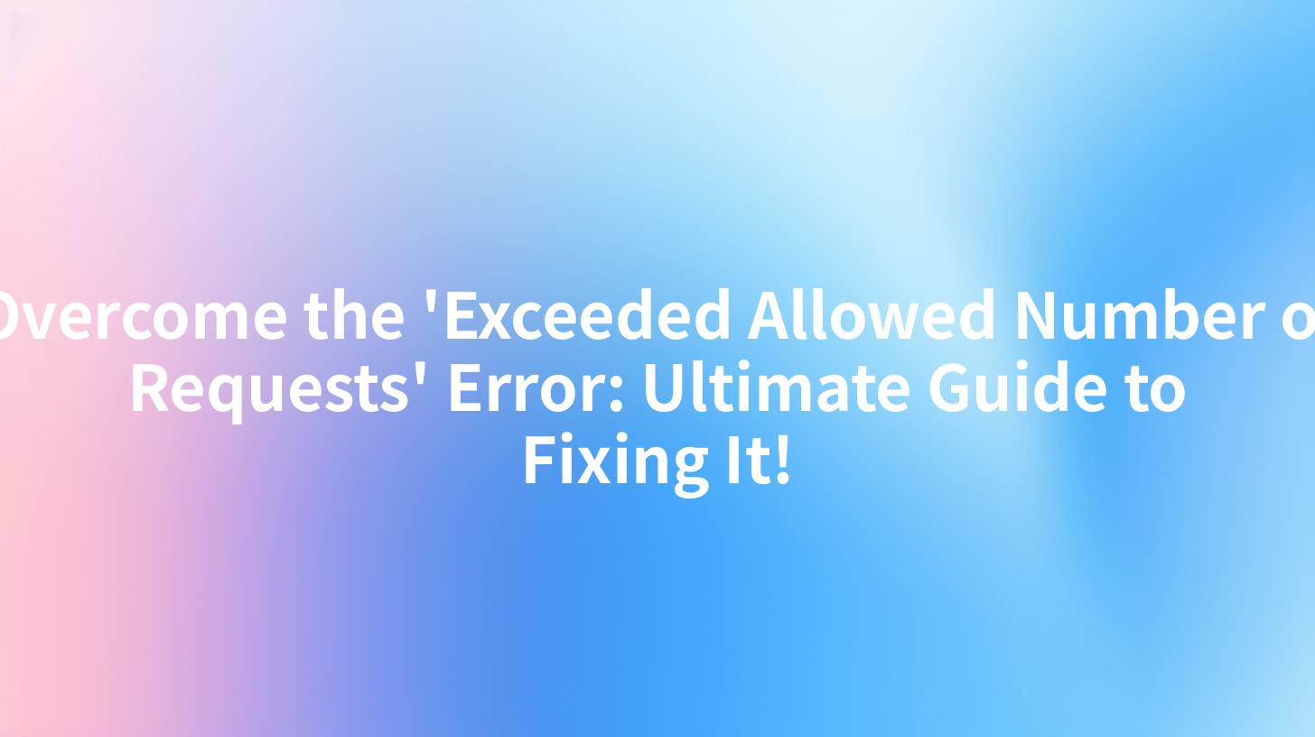 Overcome the 'Exceeded Allowed Number of Requests' Error: Ultimate Guide to Fixing It!