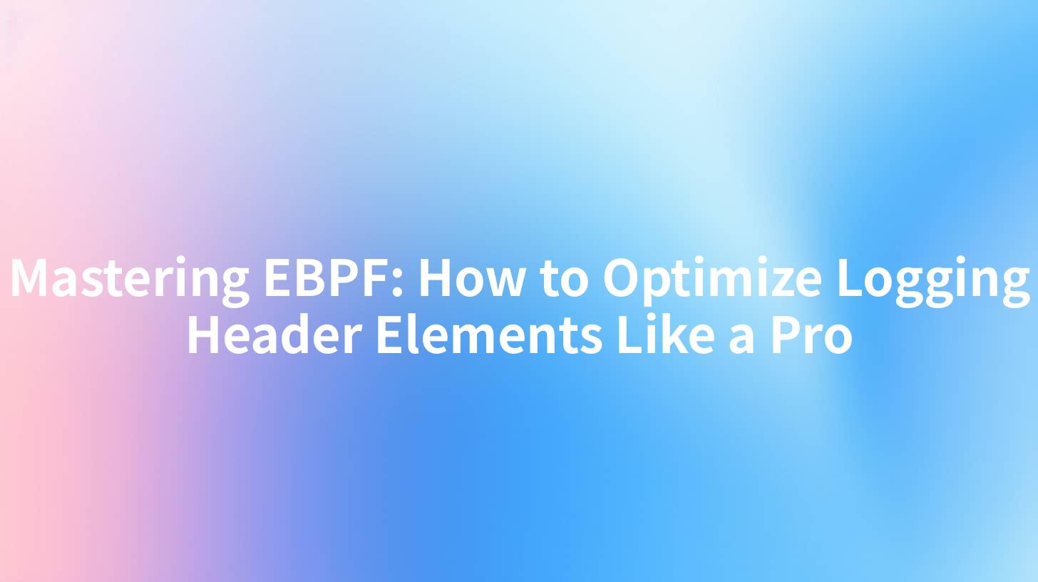 Mastering EBPF: How to Optimize Logging Header Elements Like a Pro