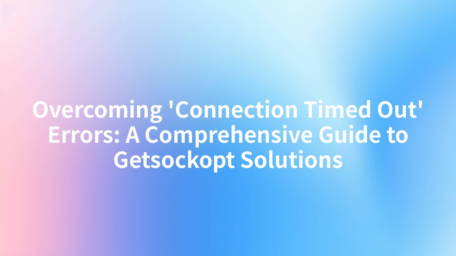 Overcoming 'Connection Timed Out' Errors: A Comprehensive Guide to Getsockopt Solutions