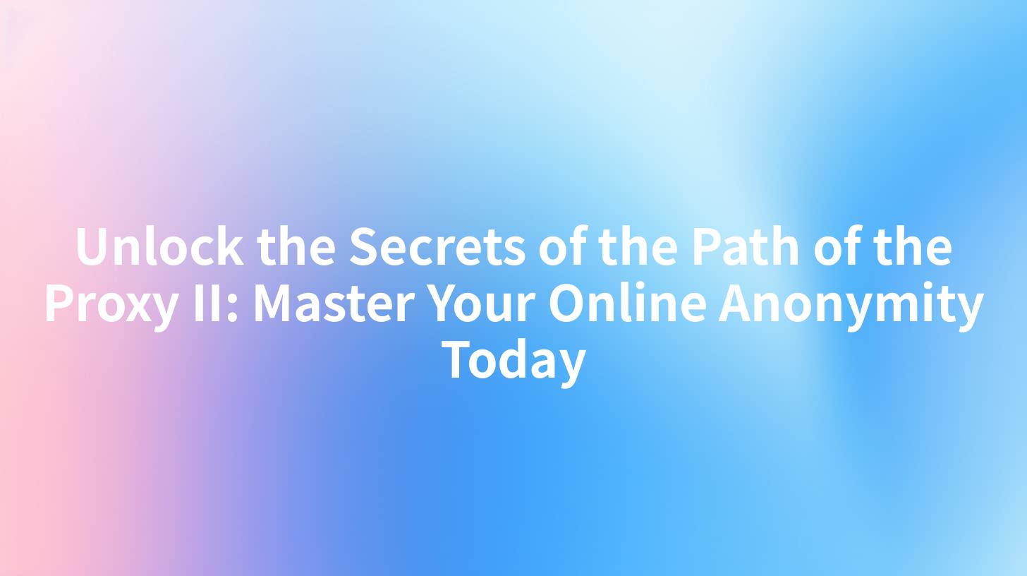 Unlock the Secrets of the Path of the Proxy II: Master Your Online Anonymity Today