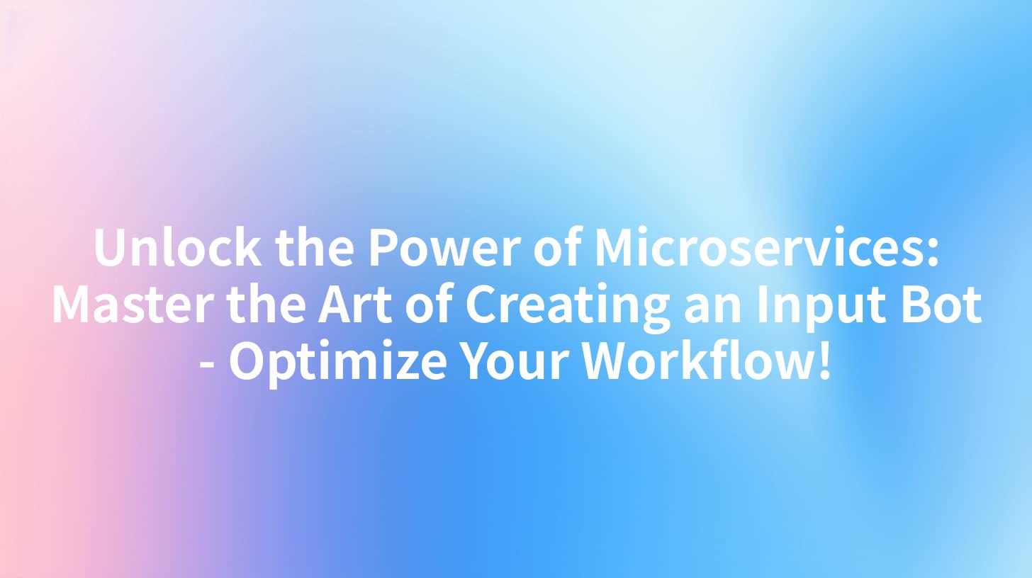 Unlock the Power of Microservices: Master the Art of Creating an Input Bot - Optimize Your Workflow!