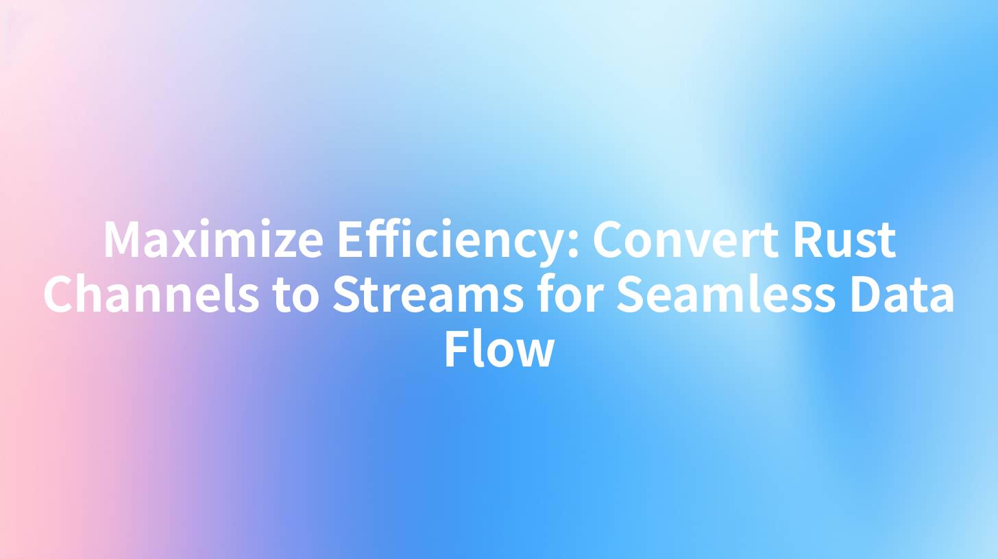 Maximize Efficiency: Convert Rust Channels to Streams for Seamless Data Flow
