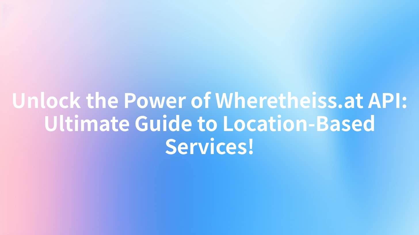 Unlock the Power of Wheretheiss.at API: Ultimate Guide to Location-Based Services!