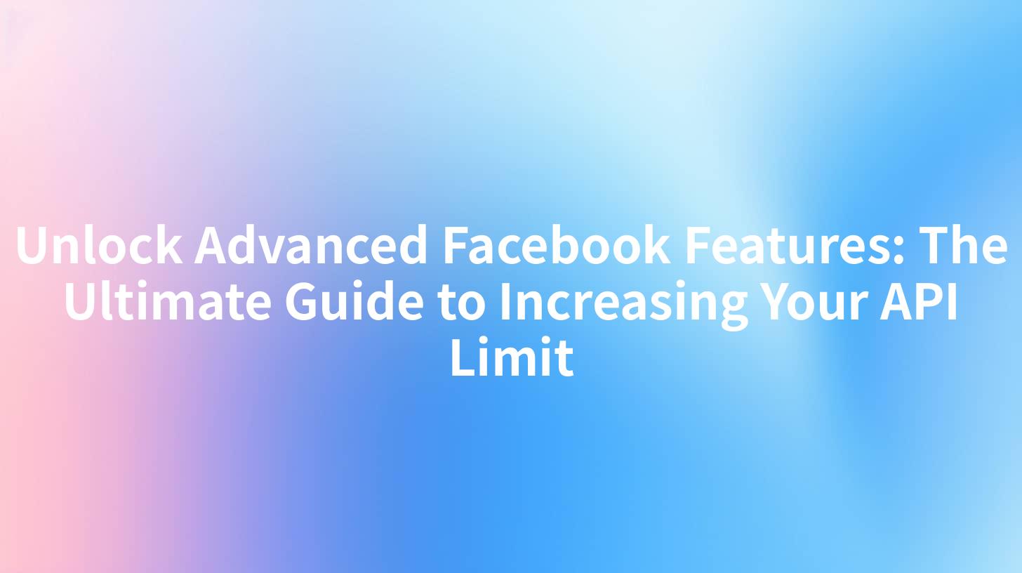 Unlock Advanced Facebook Features: The Ultimate Guide to Increasing Your API Limit