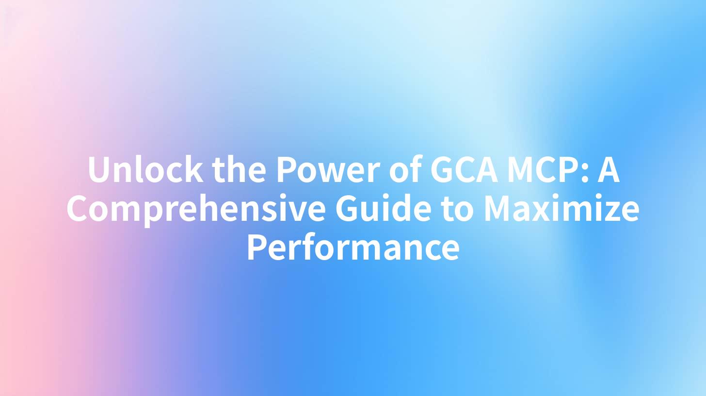 Unlock the Power of GCA MCP: A Comprehensive Guide to Maximize Performance