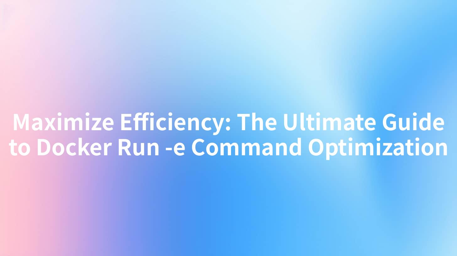 Maximize Efficiency: The Ultimate Guide to Docker Run -e Command Optimization