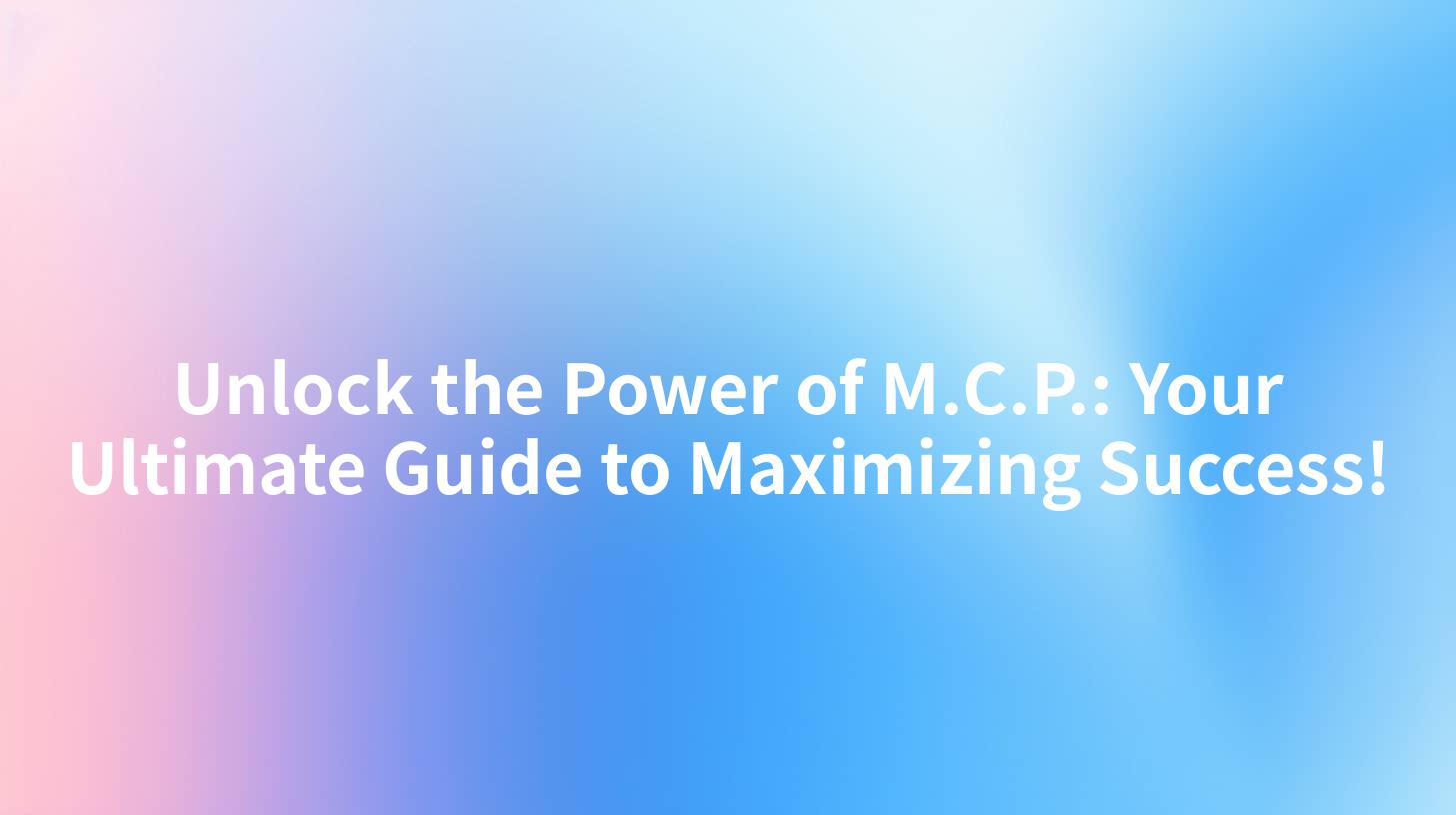 Unlock the Power of M.C.P.: Your Ultimate Guide to Maximizing Success!