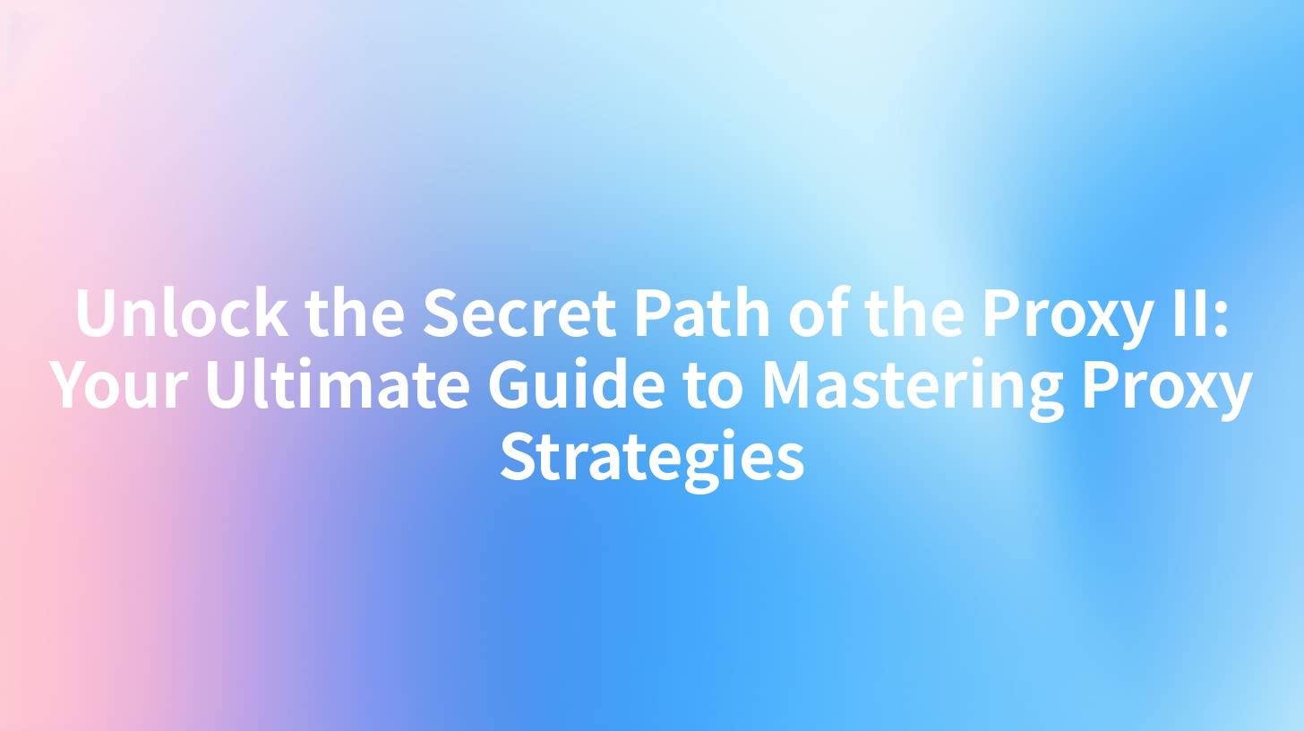 Unlock the Secret Path of the Proxy II: Your Ultimate Guide to Mastering Proxy Strategies