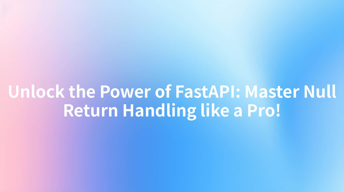 Unlock the Power of FastAPI: Master Null Return Handling like a Pro!