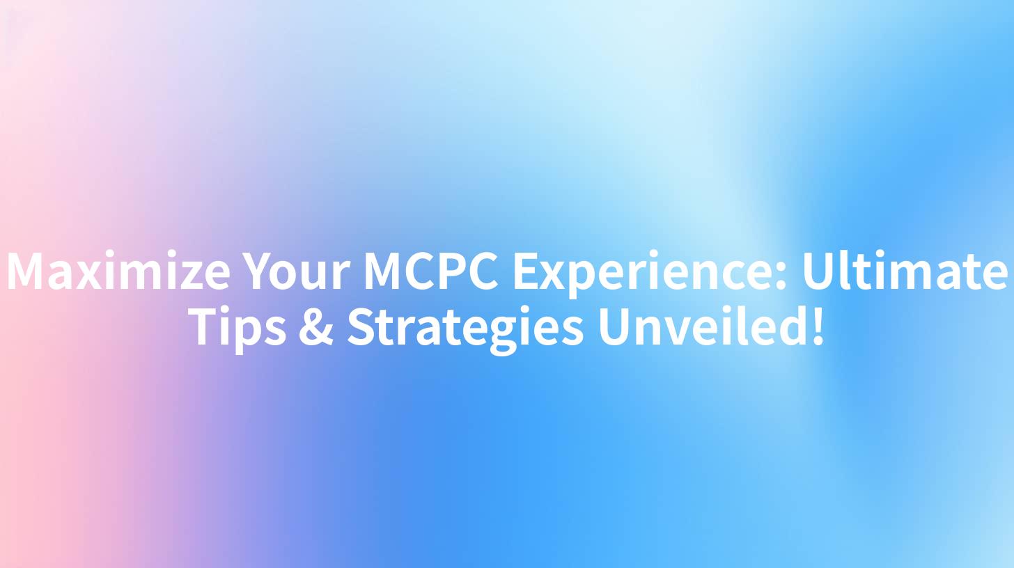 Maximize Your MCPC Experience: Ultimate Tips & Strategies Unveiled!