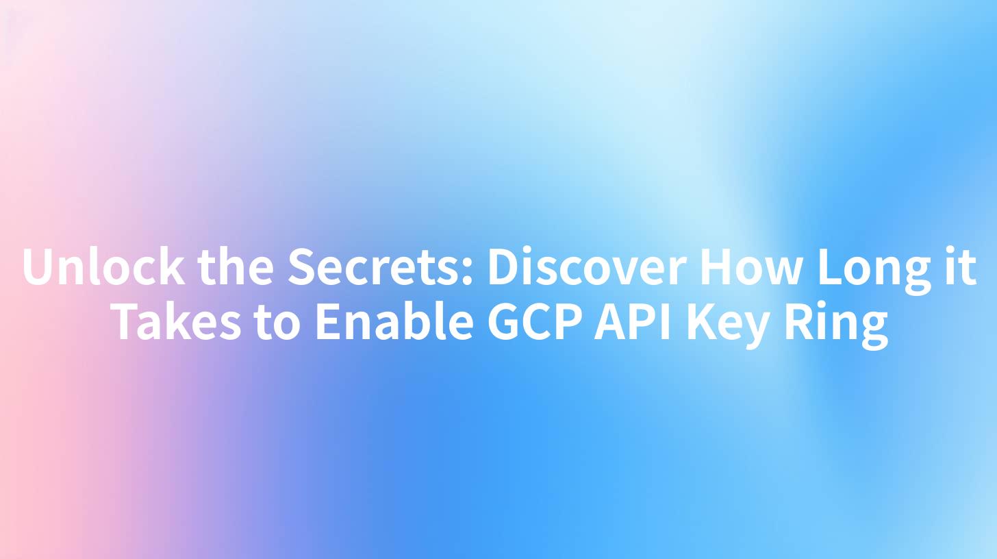 Unlock the Secrets: Discover How Long it Takes to Enable GCP API Key Ring