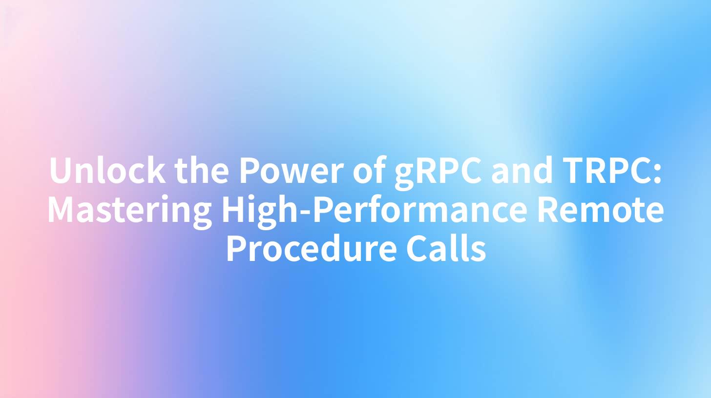 Unlock the Power of gRPC and TRPC: Mastering High-Performance Remote Procedure Calls