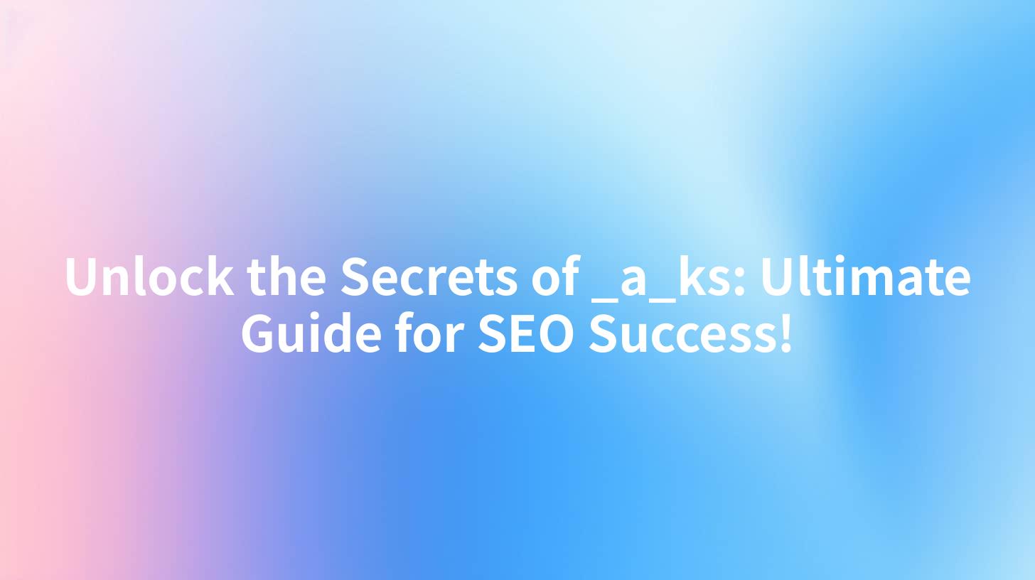 Unlock the Secrets of _a_ks: Ultimate Guide for SEO Success!