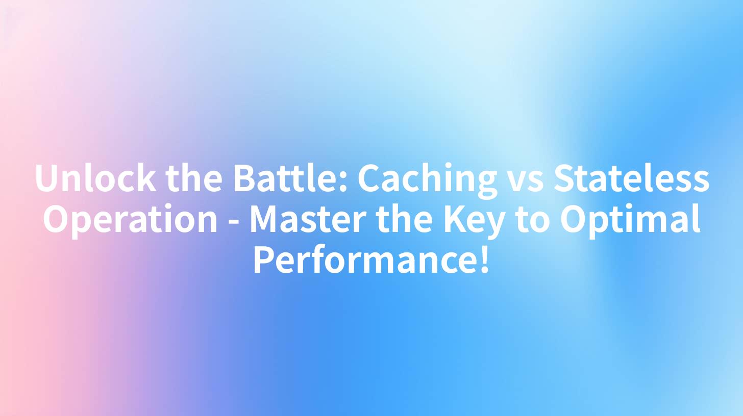 Unlock the Battle: Caching vs Stateless Operation - Master the Key to Optimal Performance!