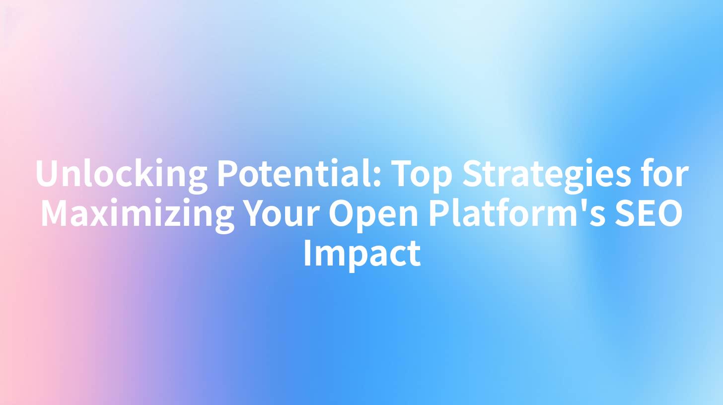 Unlocking Potential: Top Strategies for Maximizing Your Open Platform's SEO Impact