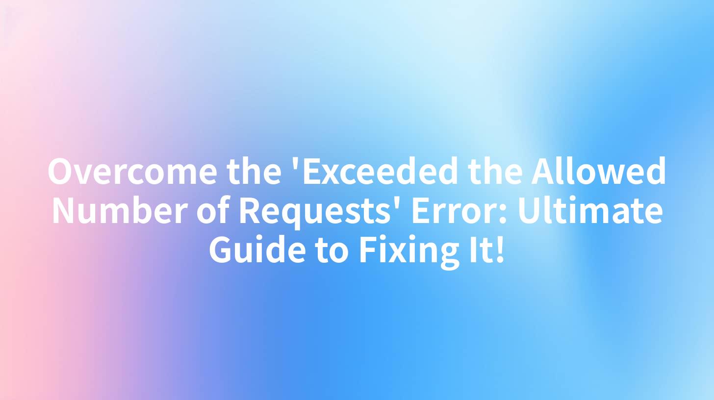 Overcome the 'Exceeded the Allowed Number of Requests' Error: Ultimate Guide to Fixing It!