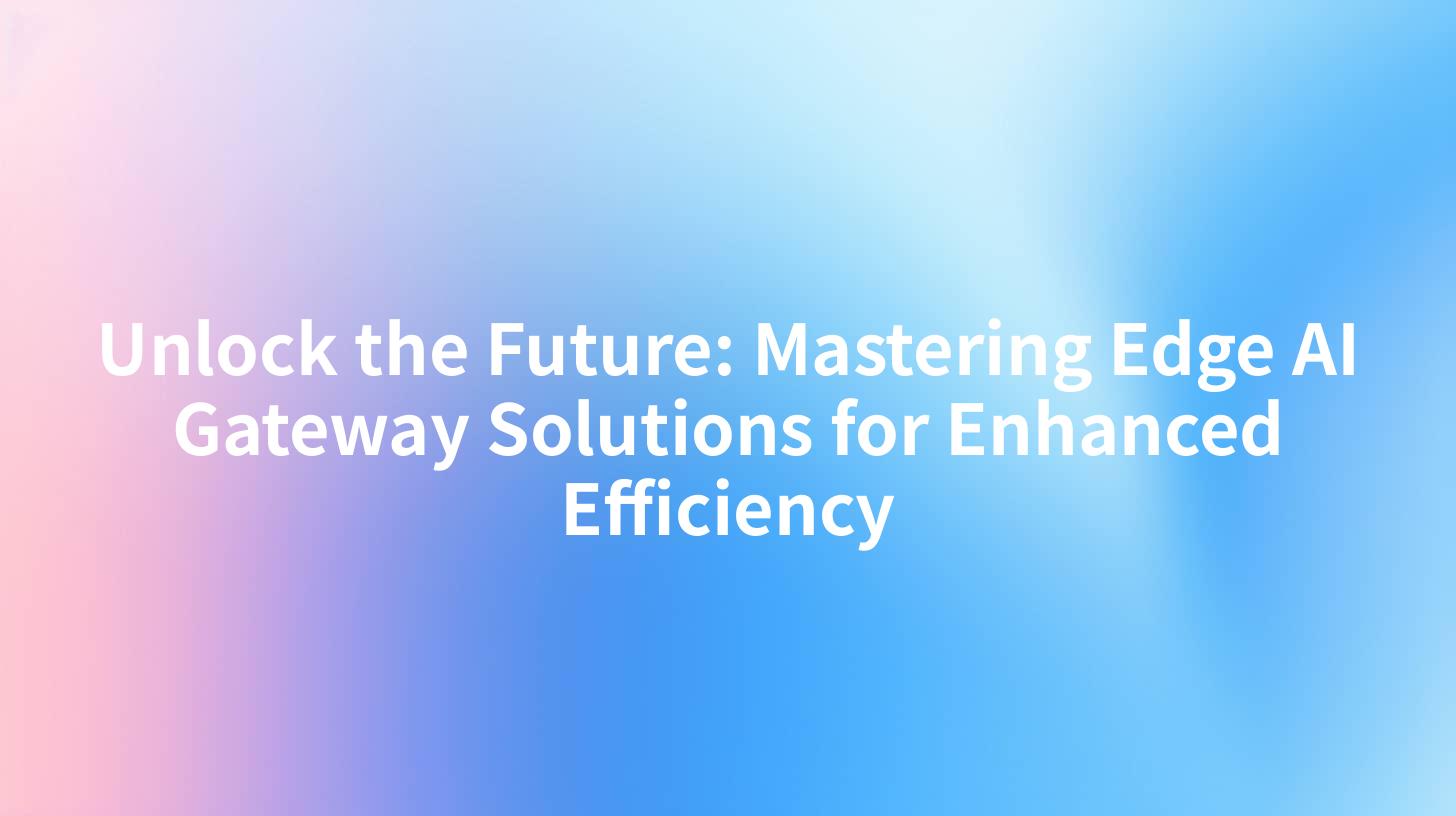 Unlock the Future: Mastering Edge AI Gateway Solutions for Enhanced Efficiency