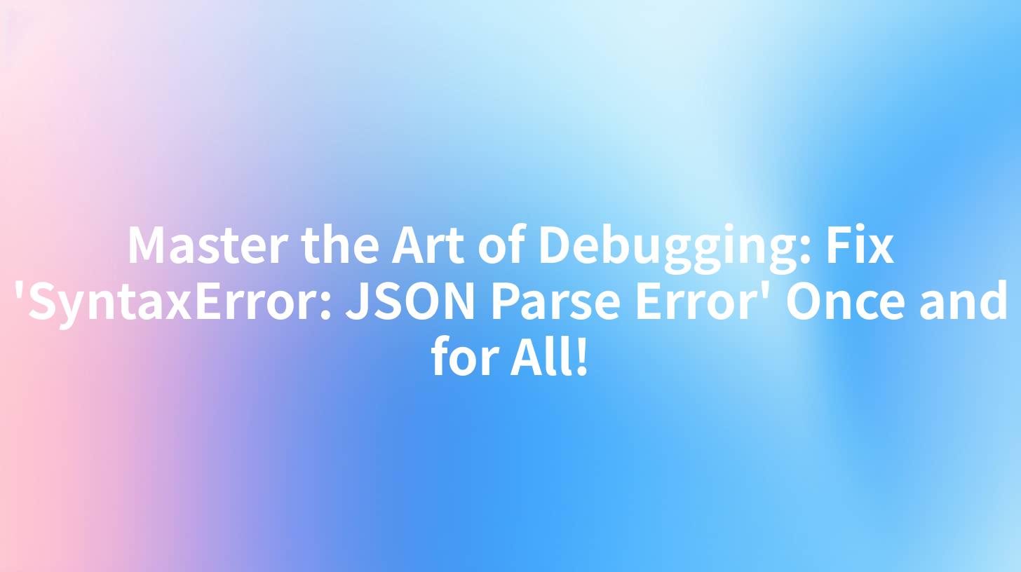 Master the Art of Debugging: Fix 'SyntaxError: JSON Parse Error' Once and for All!