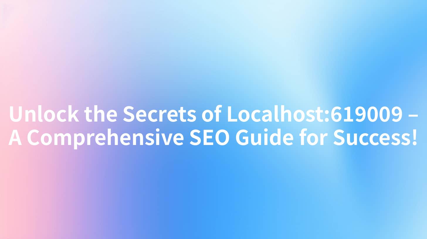 Unlock the Secrets of Localhost:619009 – A Comprehensive SEO Guide for Success!