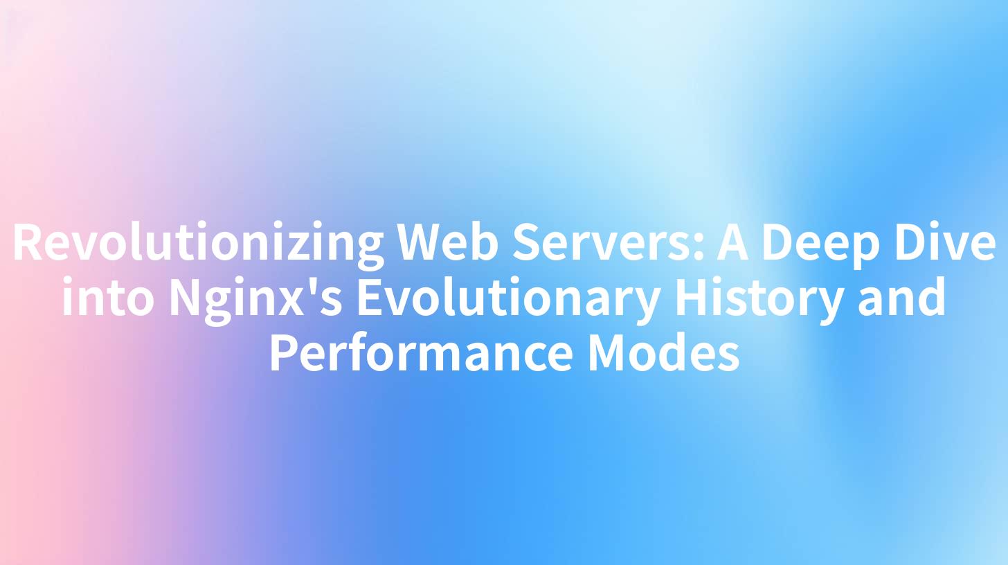 Revolutionizing Web Servers: A Deep Dive into Nginx's Evolutionary History and Performance Modes
