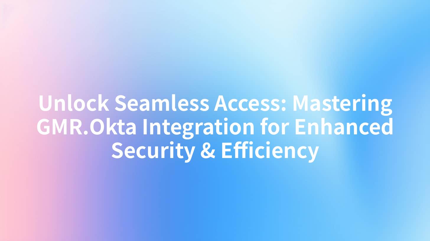 Unlock Seamless Access: Mastering GMR.Okta Integration for Enhanced Security & Efficiency