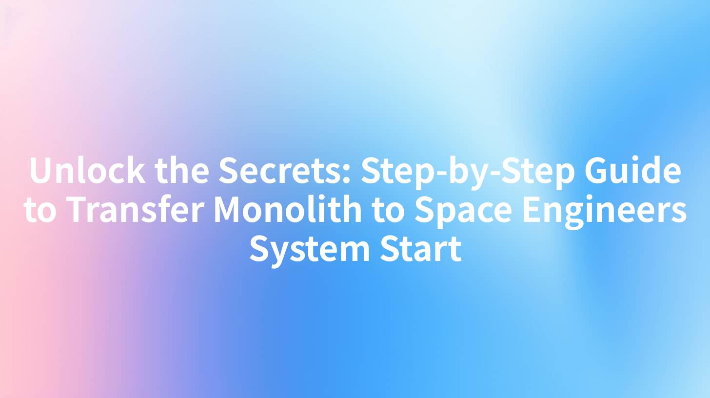 Unlock the Secrets: Step-by-Step Guide to Transfer Monolith to Space Engineers System Start